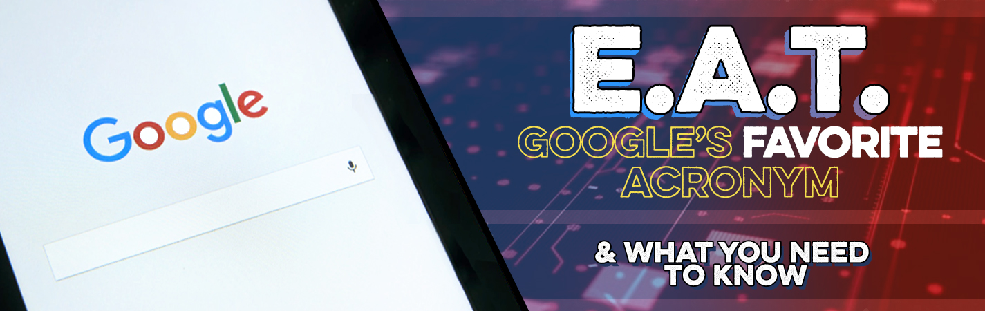 E.A.T.: Google’s Favorite Acronym & What You Need to Know